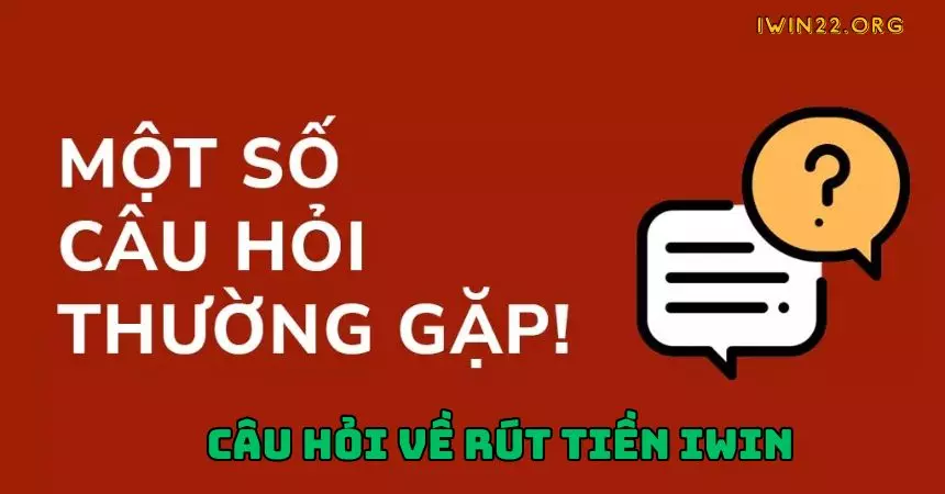 Câu hỏi người chơi quan tâm và tìm hiểu về rút tiền iWin